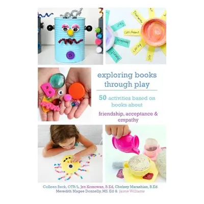 "Exploring Books Through Play: 50 Activities Based on Books About Friendship, Acceptance and Emp