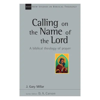 "Calling on the Name of the Lord: A Biblical Theology of Prayer" - "" ("Millar Gary")