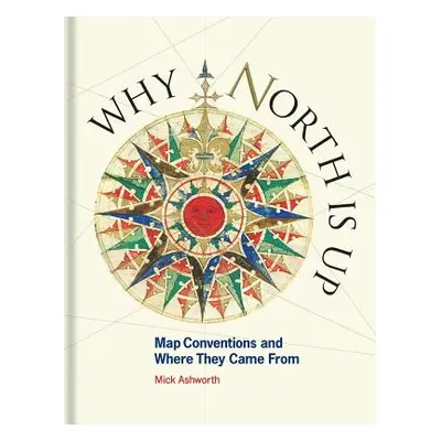 "Why North Is Up: Map Conventions and Where They Came from" - "" ("Ashworth Mick")