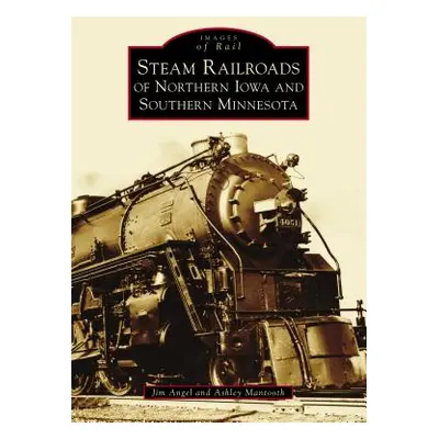 "Steam Railroads of Northern Iowa and Southern Minnesota" - "" ("Angel Jim")