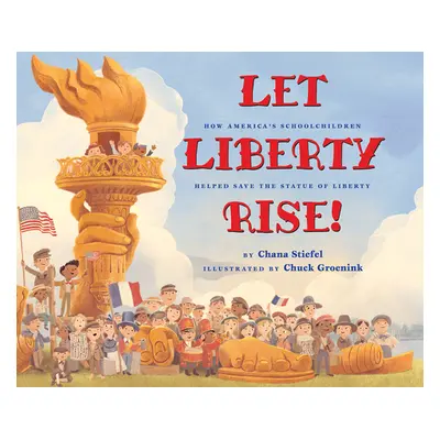 "Let Liberty Rise!: How America's Schoolchildren Helped Save the Statue of Liberty" - "" ("Stief