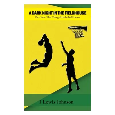 "A Dark Night in the Fieldhouse: The Game that Changed Basketball Forever" - "" ("Johnson J. Lew