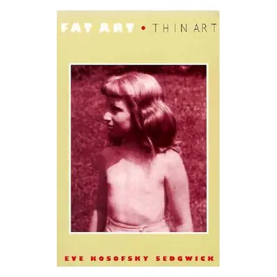 "Fat Art, Thin Art" - "" ("Sedgwick Eve Kosofsky")