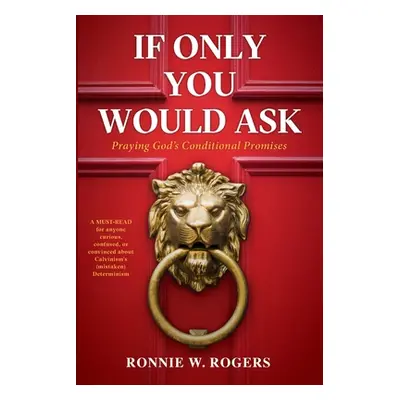 "If Only You Would Ask: Praying God's Conditional Promises" - "" ("Rogers Ronnie W.")