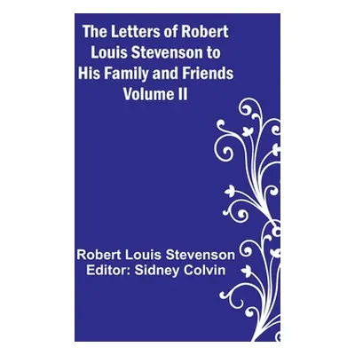 "The Letters of Robert Louis Stevenson to his Family and Friends - Volume II" - "" ("Stevenson R