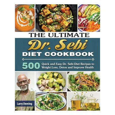 "The Ultimate Dr. Sebi Diet Cookbook: 500 Quick and Easy Dr. Sebi Diet Recipes to Weight Loss, D