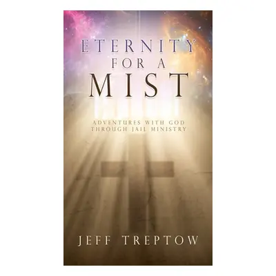 "Eternity for a Mist: Adventures with God through Jail ministry" - "" ("Treptow Jeff")