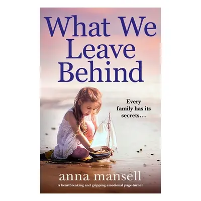 "What We Leave Behind: A heartbreaking and gripping emotional page-turner" - "" ("Mansell Anna")