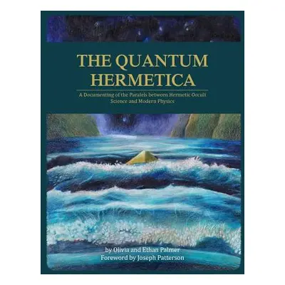 "The Quantum Hermetica: A Documenting of the Parallels between Hermetic Occult Science and Moder