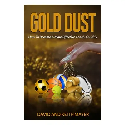 "Gold Dust: How to Become A More Effective Coach, Quickly: How to become a better communicator" 