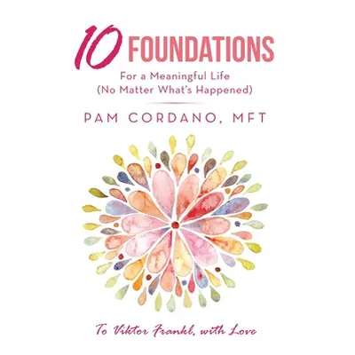 "10 Foundations for a Meaningful Life (No Matter What's Happened)" - "" ("Cordano Mft Pam")