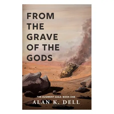 "From the Grave of the Gods: The Augment Saga Book One" - "" ("Dell Alan K.")