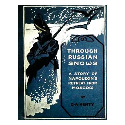 "Through Russian snows: a story of Napoleon's retreat from Moscow (1895)" - "" ("Henty G. a.")