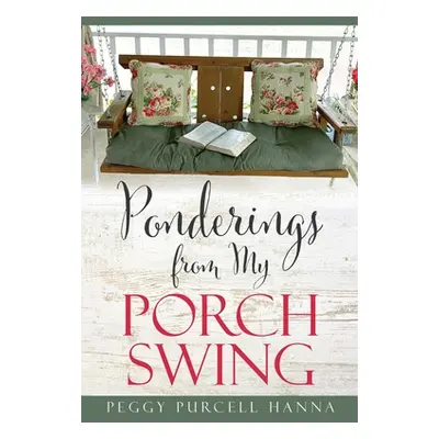 "Ponderings from My Porch Swing" - "" ("Hanna Peggy Purcell")