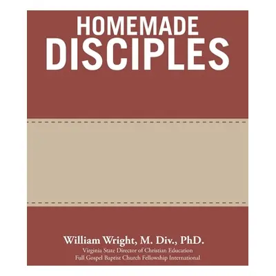 "Homemade Disciples" - "" ("Wright M. DIV William")