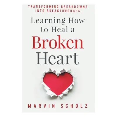 "Learning How to Heal a Broken Heart: Transforming Breakdowns into Breakthroughs" - "" ("March E