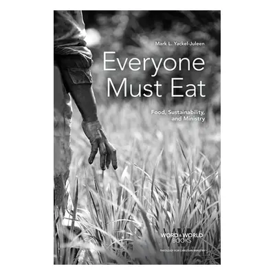 "Everyone Must Eat: Food, Sustainability, and Ministry" - "" ("Yackel-Juleen Mark L.")