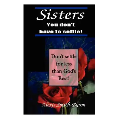 "Sisters You Don't Have to Settle!" - "" ("Smith-Byron Alexis")