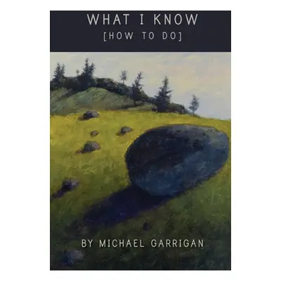 "What I Know [How to Do]" - "" ("Garrigan Michael")