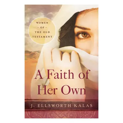 "A Faith of Her Own: Women of the Old Testament" - "" ("Kalas J. Ellsworth")