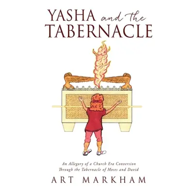 "Yasha and the Tabernacle: An Allegory of a Church Era Conversion Through the Tabernacle of Mose