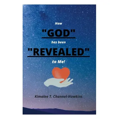 "How GOD has been REVEALED to Me!: God Revealed" - "" ("Channel-Hawkins Kimalee T.")