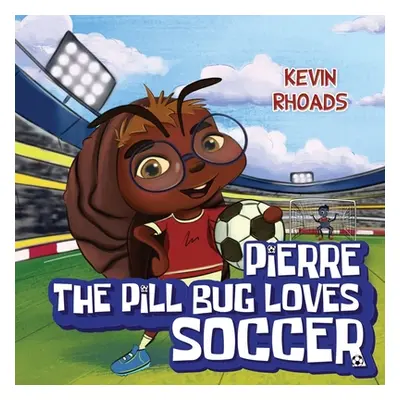 "Pierre the Pill Bug Loves Soccer" - "" ("Rhoads Kevin")