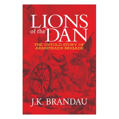 "Lions of the Dan: The Untold Story of Armistead's Brigade" - "" ("Brandau J. K.")