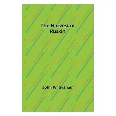 "The Harvest of Ruskin" - "" ("W. Graham John")