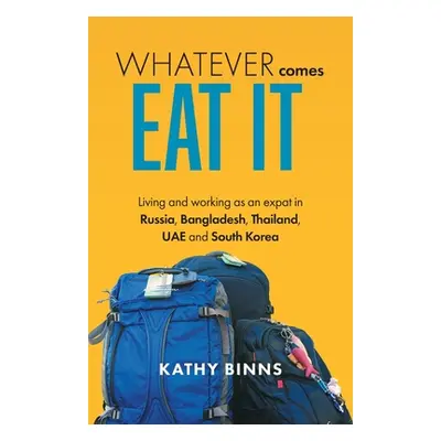 "Whatever Comes, Eat It: Living and working as an expat in Russia, Bangladesh, Thailand, UAE and