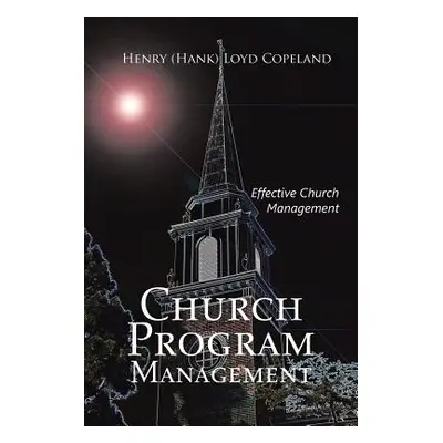 "Church Program Management: Effective Church Management" - "" ("Copeland Henry (Hank) Loyd")