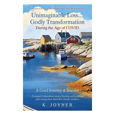 "Unimaginable Loss...Godly Transformation: During the Age of Covid A Grief Journey & Journal" - 