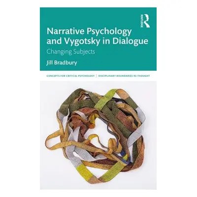 "Narrative Psychology and Vygotsky in Dialogue: Changing Subjects" - "" ("Bradbury Jill")