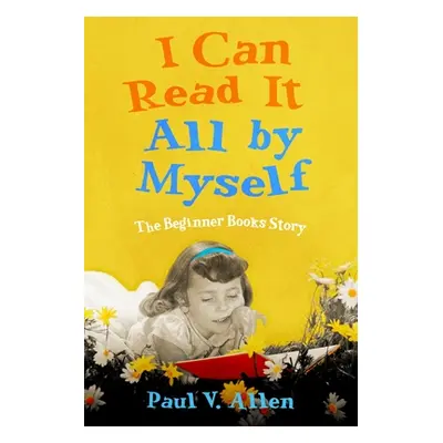 "I Can Read It All by Myself: The Beginner Books Story" - "" ("Allen Paul V.")