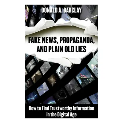 "Fake News, Propaganda, and Plain Old Lies: How to Find Trustworthy Information in the Digital A