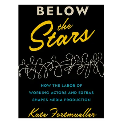 "Below the Stars: How the Labor of Working Actors and Extras Shapes Media Production" - "" ("For