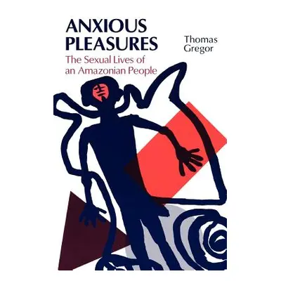 "Anxious Pleasures: The Sexual Lives of an Amazonian People" - "" ("Gregor Thomas")