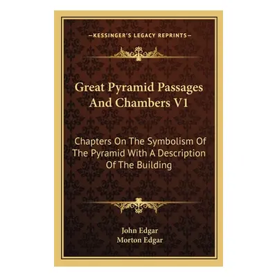 "Great Pyramid Passages and Chambers V1: Chapters on the Symbolism of the Pyramid with a Descrip