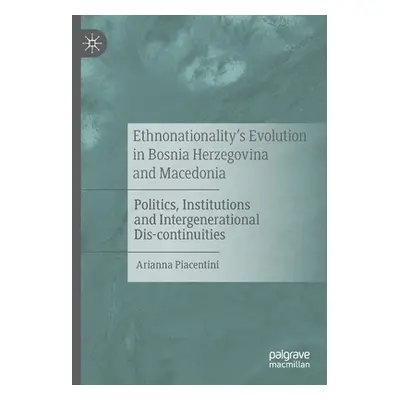 "Ethnonationality's Evolution in Bosnia Herzegovina and Macedonia: Politics, Institutions and In