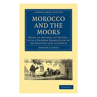 "Morocco and the Moors: Being an Account of Travels, with a General Description of the Country a