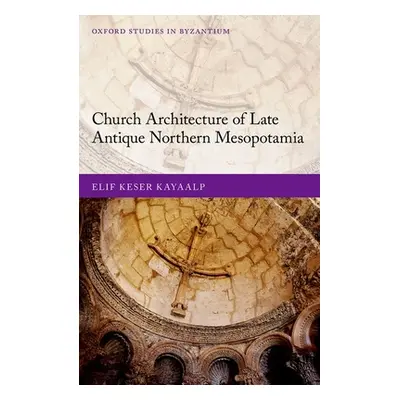 "Church Architecture of Late Antique Northern Mesopotamia" - "" ("Keser Kayaalp Elif")