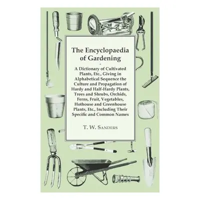 "The Encyclopaedia of Gardening - A Dictionary of Cultivated Plants, Giving in Alphabetical Sequ