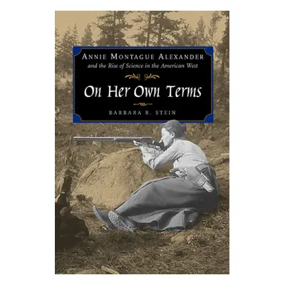 "On Her Own Terms: Annie Montague Alexander and the Rise of Science in the American West" - "" (