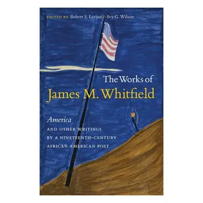 "The Works of James M. Whitfield: America and Other Writings by a Nineteenth-Century African Ame