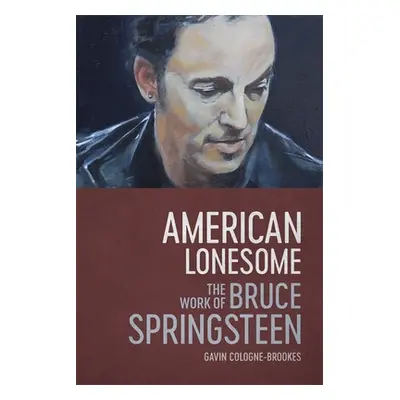 "American Lonesome: The Work of Bruce Springsteen" - "" ("Cologne-Brookes Gavin")