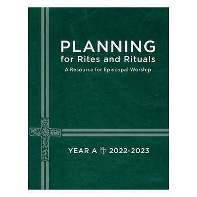 "Planning for Rites and Rituals: A Resource for Episcopal Worship Year A: 2022-2023" - "" ("Chur