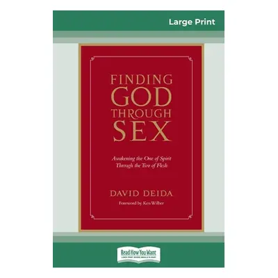 "Finding God Through Sex: Awakening the One of Spirit Through the Two of Flesh (16pt Large Print