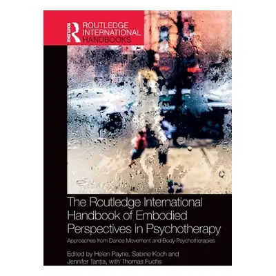 "The Routledge International Handbook of Embodied Perspectives in Psychotherapy: Approaches from