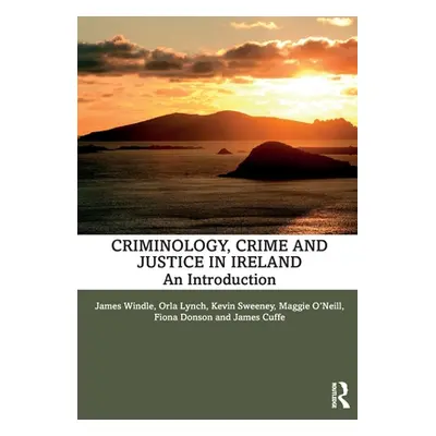 "Criminology, Crime and Justice in Ireland: An Introduction" - "" ("Windle James")