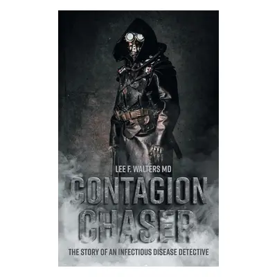 "Contagion Chaser: The Story of an Infectious Disease Detective" - "" ("Walters Lee F.")